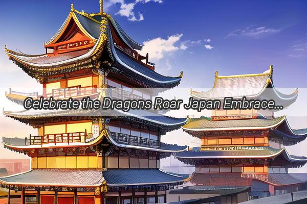 Celebrate the Dragons Roar Japan Embraces the Chinese New Year